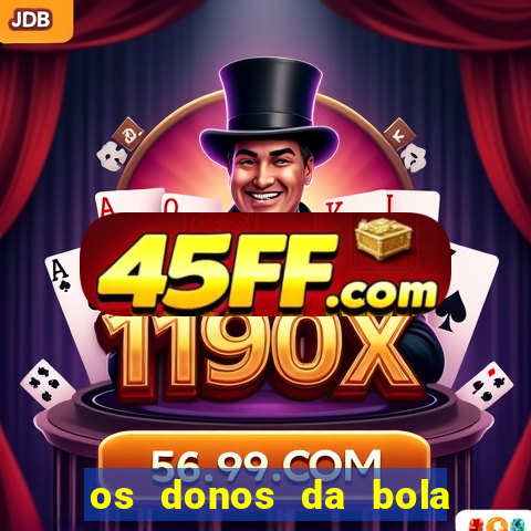 os donos da bola casa de aposta